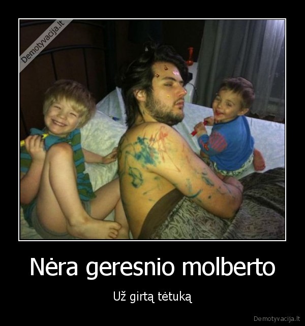 Nėra geresnio molberto - Už girtą tėtuką