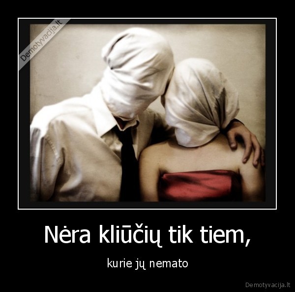 Nėra kliūčių tik tiem, - kurie jų nemato