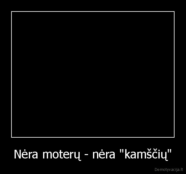 Nėra moterų - nėra "kamščių" - 