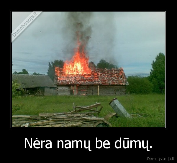 Nėra namų be dūmų. - 