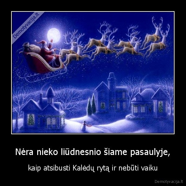 Nėra nieko liūdnesnio šiame pasaulyje, - kaip atsibusti Kalėdų rytą ir nebūti vaiku