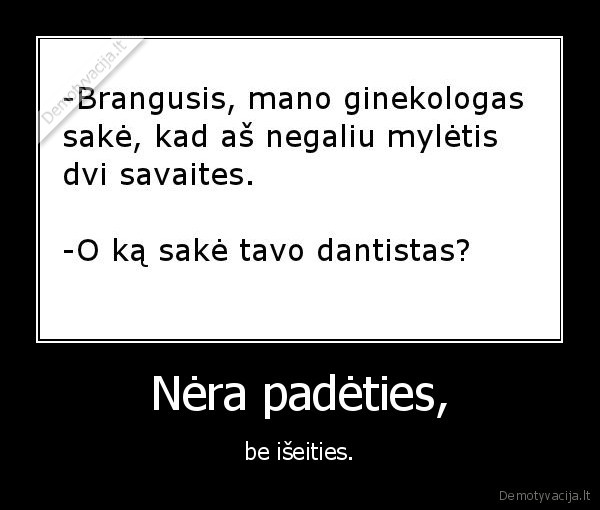 Nėra padėties, - be išeities.