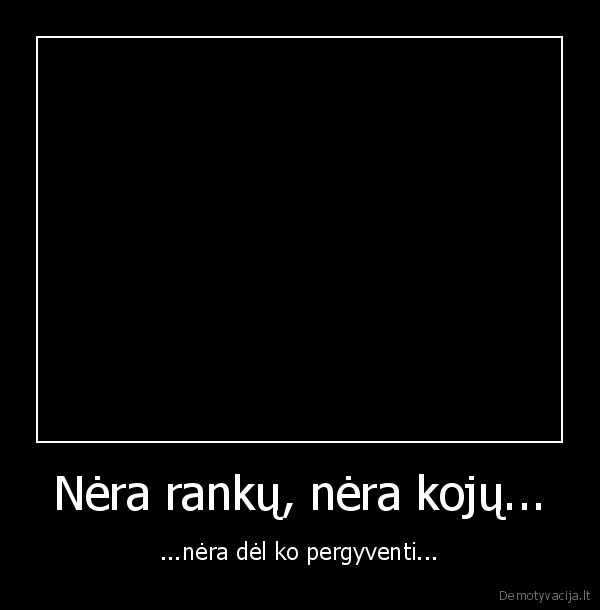 nera, ranku,nera, koju..., ...nera, del, ko, pergyventi