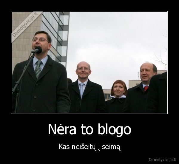 Nėra to blogo - Kas neišeitų į seimą