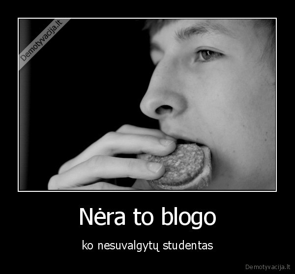 Nėra to blogo - ko nesuvalgytų studentas