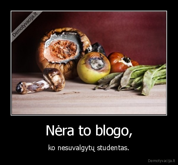 Nėra to blogo, - ko nesuvalgytų studentas.