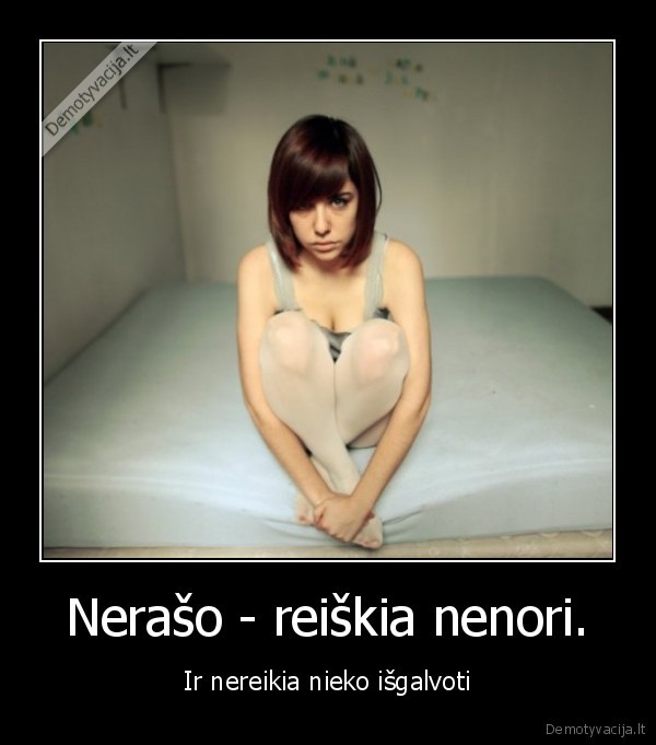 Nerašo - reiškia nenori. - Ir nereikia nieko išgalvoti