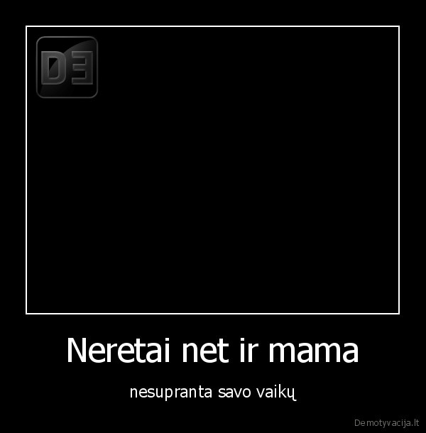 Neretai net ir mama