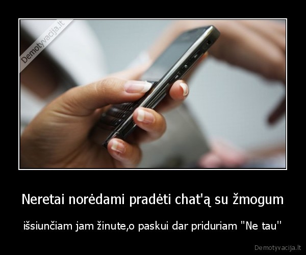 Neretai norėdami pradėti chat'ą su žmogum - išsiunčiam jam žinute,o paskui dar priduriam ''Ne tau''