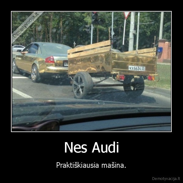 Nes Audi - Praktiškiausia mašina.