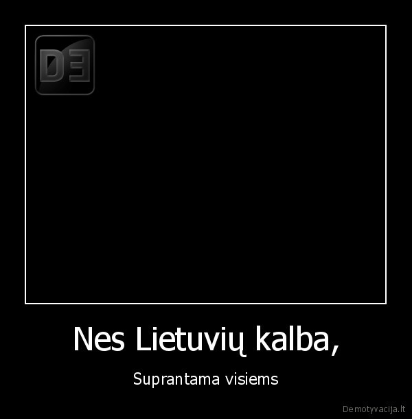 Nes Lietuvių kalba, - Suprantama visiems