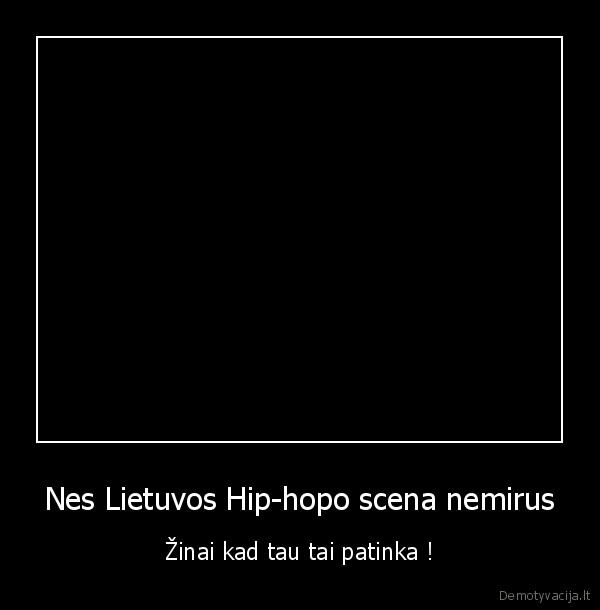 Nes Lietuvos Hip-hopo scena nemirus