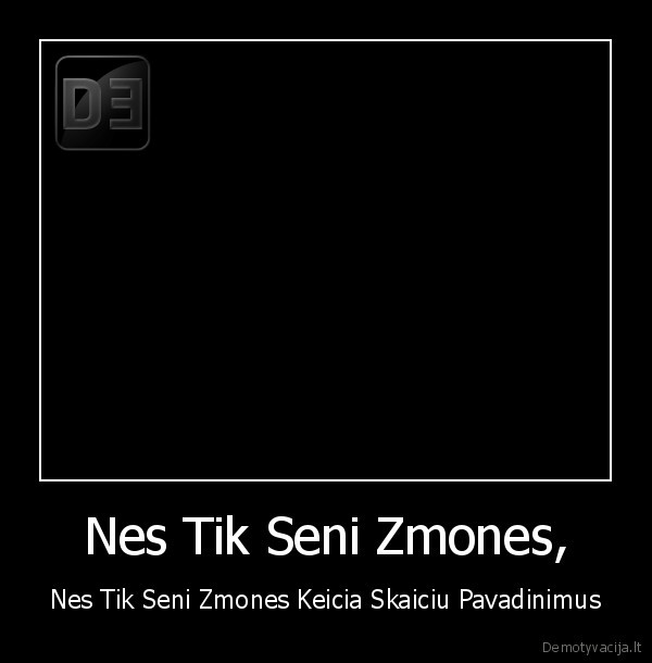 Nes Tik Seni Zmones, - Nes Tik Seni Zmones Keicia Skaiciu Pavadinimus