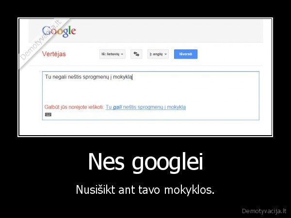 Nes googlei - Nusišikt ant tavo mokyklos.