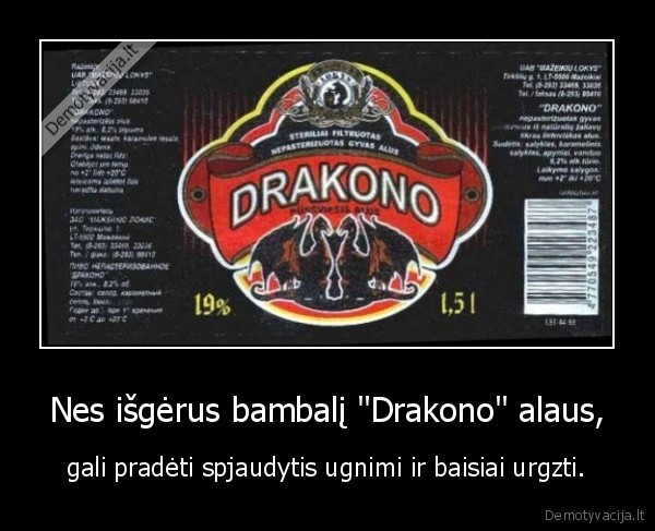 Nes išgėrus bambalį "Drakono" alaus, - gali pradėti spjaudytis ugnimi ir baisiai urgzti.