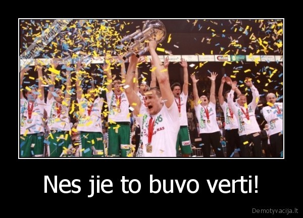 Nes jie to buvo verti! - 