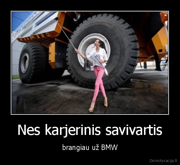 Nes karjerinis savivartis - brangiau už BMW