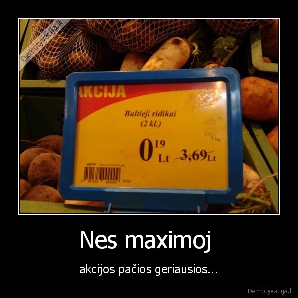 Nes maximoj  - akcijos pačios geriausios...