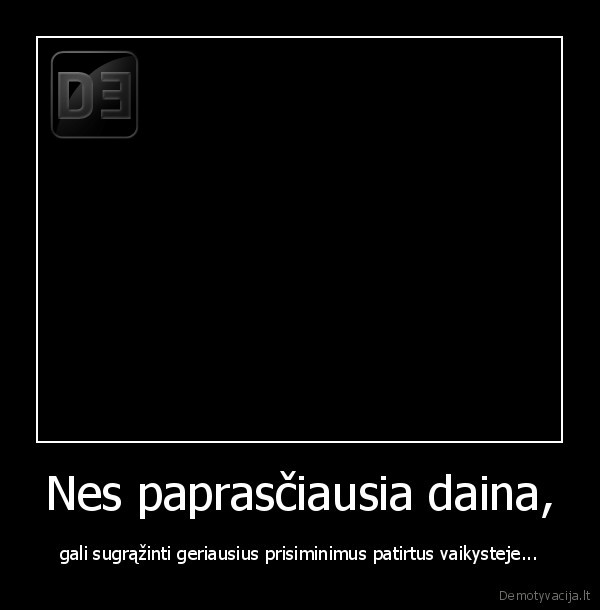 Nes paprasčiausia daina, - gali sugrąžinti geriausius prisiminimus patirtus vaikysteje...