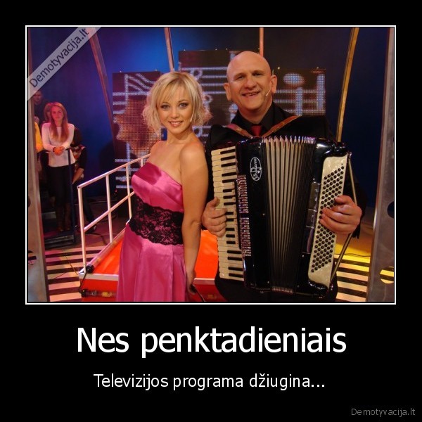 Nes penktadieniais - Televizijos programa džiugina...