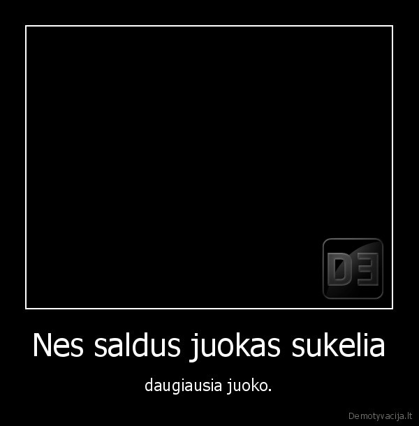 Nes saldus juokas sukelia - daugiausia juoko.