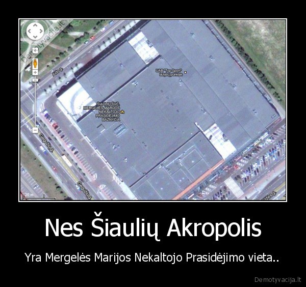 Nes Šiaulių Akropolis - Yra Mergelės Marijos Nekaltojo Prasidėjimo vieta..