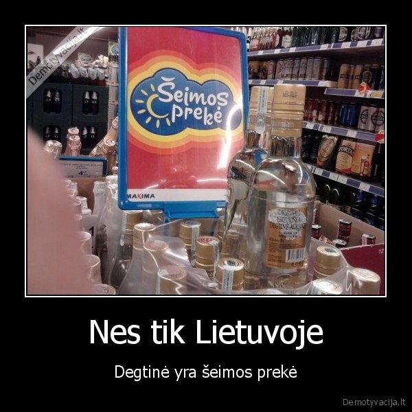 Nes tik Lietuvoje - Degtinė yra šeimos prekė