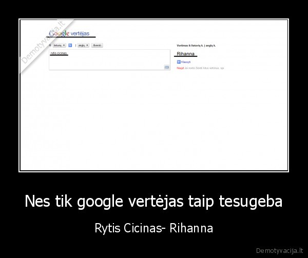 Nes tik google vertėjas taip tesugeba - Rytis Cicinas- Rihanna