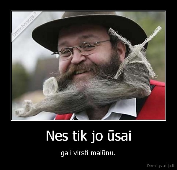 Nes tik jo ūsai - gali virsti malūnu.