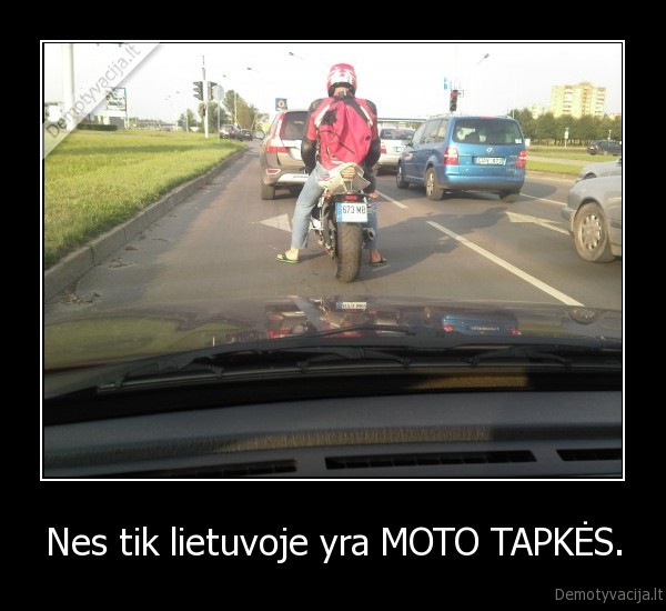 Nes tik lietuvoje yra MOTO TAPKĖS. - 