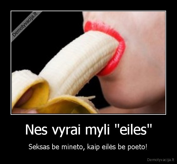 Nes vyrai myli "eiles" - Seksas be mineto, kaip eilės be poeto!