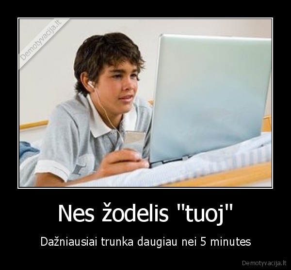 Nes žodelis "tuoj" - Dažniausiai trunka daugiau nei 5 minutes