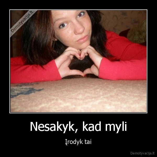 Nesakyk, kad myli - Įrodyk tai