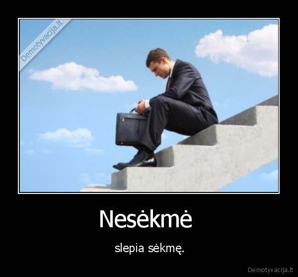 Nesėkmė  -  slepia sėkmę.