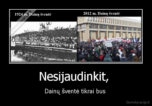 Nesijaudinkit,  - Dainų šventė tikrai bus 