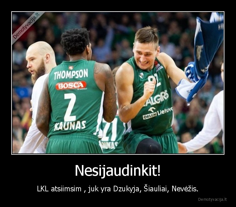 Nesijaudinkit! - LKL atsiimsim , juk yra Dzukyja, Šiauliai, Nevėžis.
