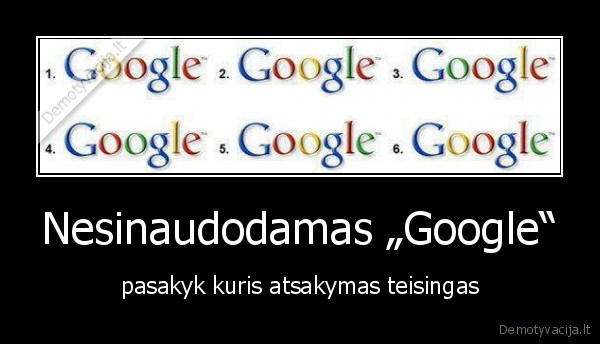 Nesinaudodamas „Google“ - pasakyk kuris atsakymas teisingas