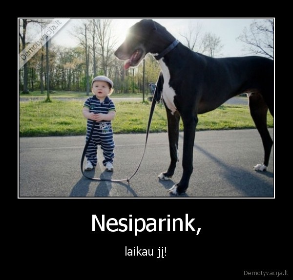 Nesiparink, - laikau jį!