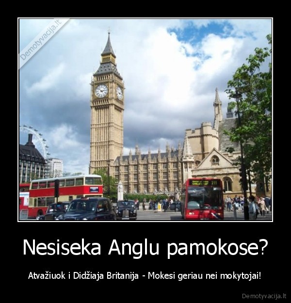 Nesiseka Anglu pamokose? - Atvažiuok i Didžiaja Britanija - Mokesi geriau nei mokytojai!