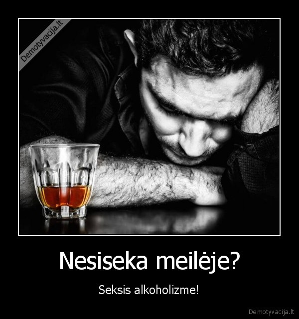 Nesiseka meilėje? - Seksis alkoholizme!