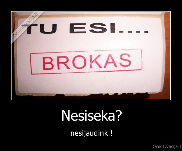 Nesiseka? - nesijaudink !