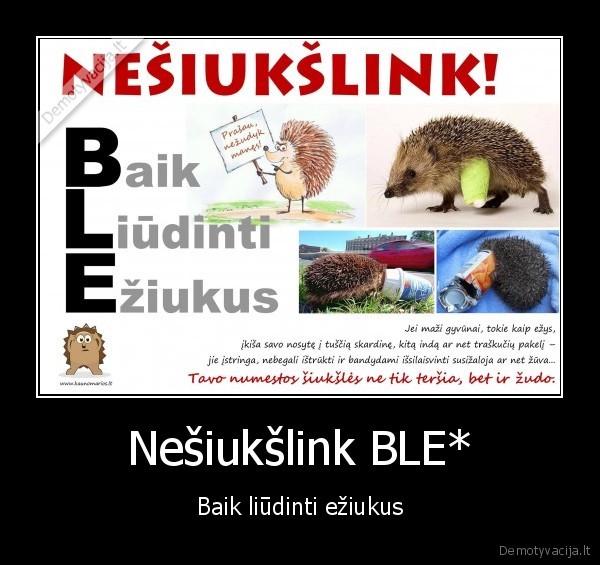 Nešiukšlink BLE* - Baik liūdinti ežiukus