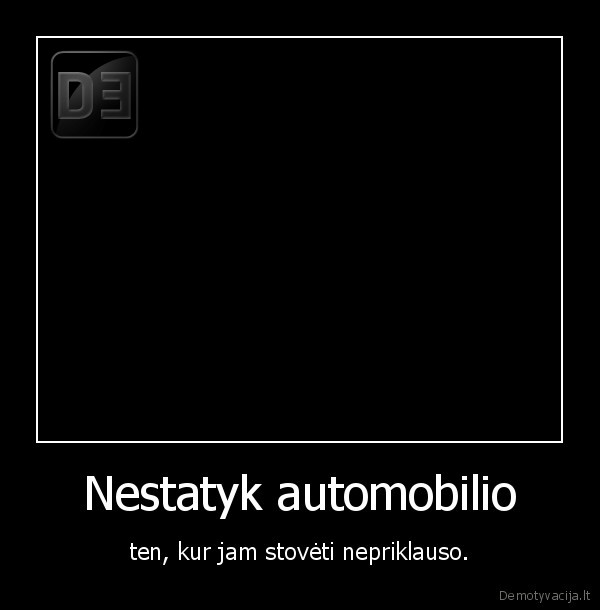 Nestatyk automobilio - ten, kur jam stovėti nepriklauso.