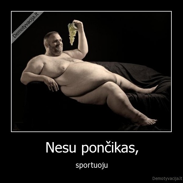 Nesu pončikas, - sportuoju