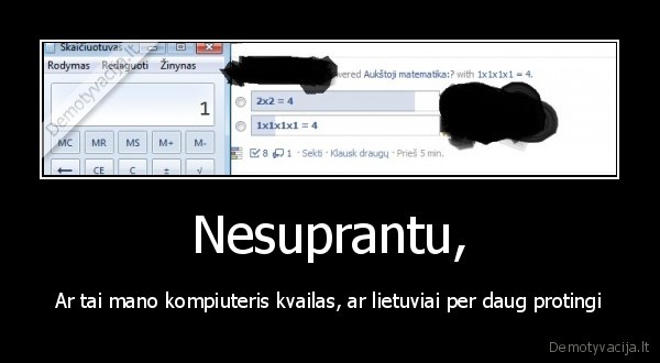 Nesuprantu, - Ar tai mano kompiuteris kvailas, ar lietuviai per daug protingi