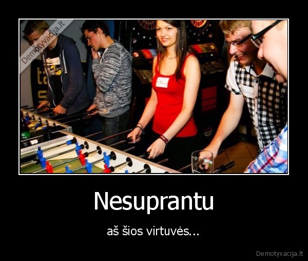 Nesuprantu - aš šios virtuvės...