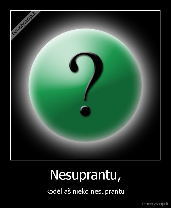 Nesuprantu, - kodėl aš nieko nesuprantu