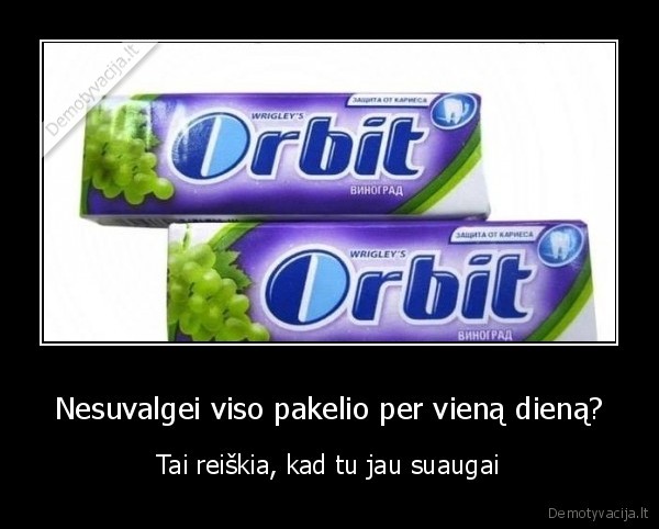 Nesuvalgei viso pakelio per vieną dieną? - Tai reiškia, kad tu jau suaugai