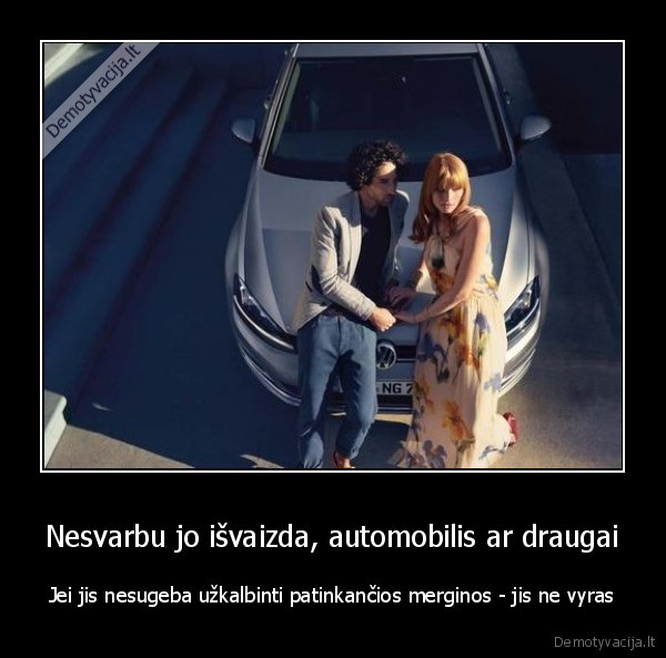 Nesvarbu jo išvaizda, automobilis ar draugai - Jei jis nesugeba užkalbinti patinkančios merginos - jis ne vyras