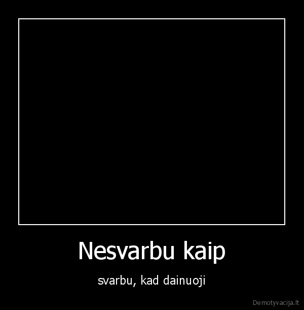 Nesvarbu kaip - svarbu, kad dainuoji